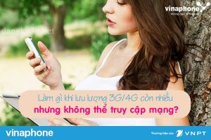 lam gi khi luu luong 3g 4g vinaphone con nhieu nhung khong the truy cap mang