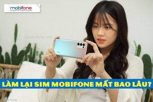 Làm lại sim Mobifone mất bao lâu